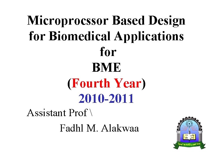 Microprocssor Based Design for Biomedical Applications for BME (Fourth Year) 2010 -2011 Assistant Prof
