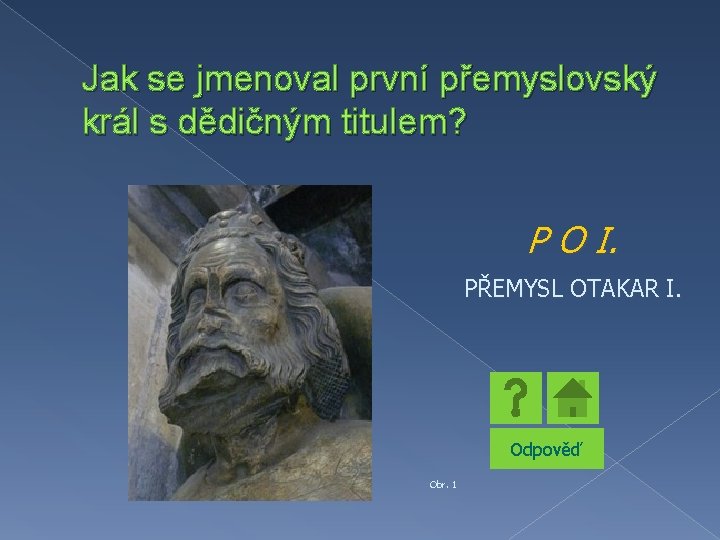 Jak se jmenoval první přemyslovský král s dědičným titulem? P O I. PŘEMYSL OTAKAR