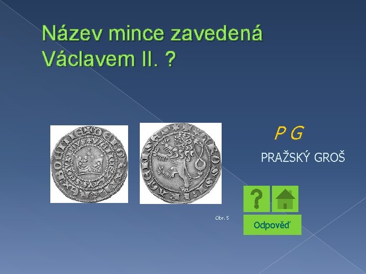 Název mince zavedená Václavem II. ? PG PRAŽSKÝ GROŠ Obr. 5 Odpověď 