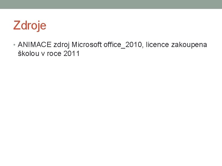 Zdroje • ANIMACE zdroj Microsoft office_2010, licence zakoupena školou v roce 2011 