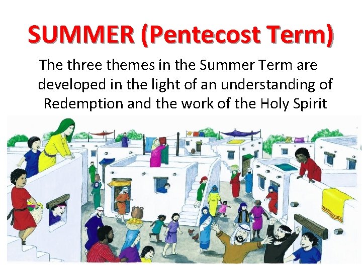 SUMMER (Pentecost Term) The three themes in the Summer Term are developed in the
