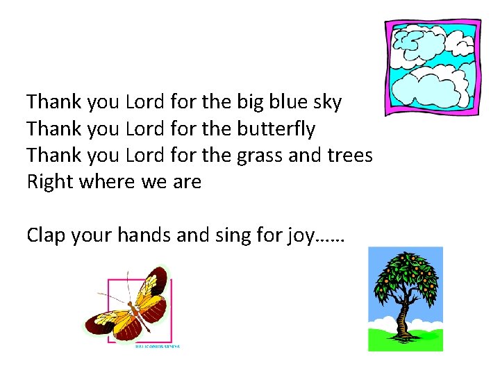 Thank you Lord for the big blue sky Thank you Lord for the butterfly