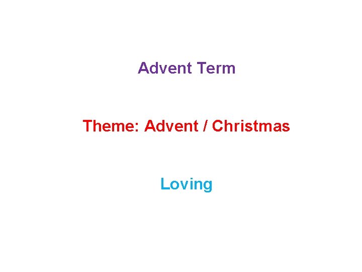 Advent Term Theme: Advent / Christmas Loving 