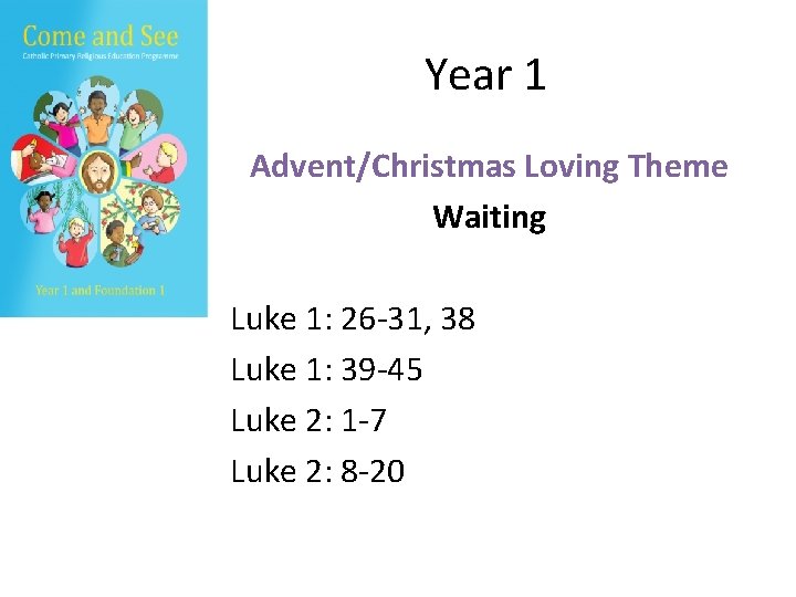 Year 1 Advent/Christmas Loving Theme Waiting Luke 1: 26 -31, 38 Luke 1: 39