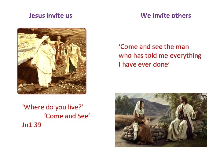 Jesus invite us We invite others ‘Come and see the man who has told