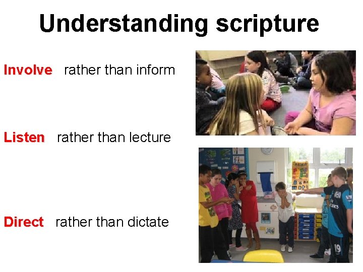 Understanding scripture Involve rather than inform Listen rather than lecture Direct rather than dictate