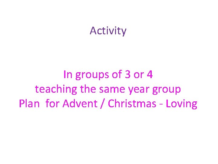Activity In groups of 3 or 4 teaching the same year group Plan for