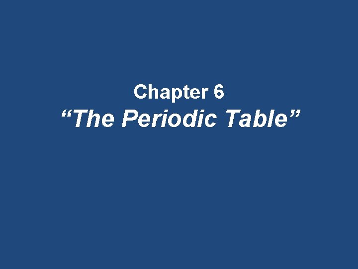 Chapter 6 “The Periodic Table” 