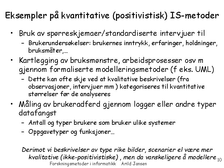 Eksempler på kvantitative (positivistisk) IS-metoder • Bruk av spørreskjemaer/standardiserte intervjuer til – Brukerundersøkelser: brukernes