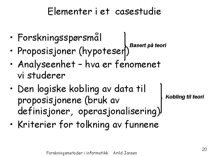 Elementer i et casestudie • Forskningsspørsmål Basert på teori • Proposisjoner (hypoteser) • Analyseenhet