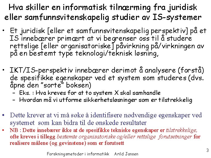 Hva skiller en informatisk tilnærming fra juridisk eller samfunnsvitenskapelig studier av IS-systemer • Et