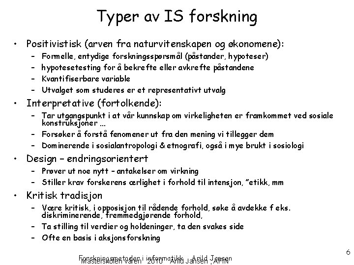 Typer av IS forskning • Positivistisk (arven fra naturvitenskapen og økonomene): – – Formelle,