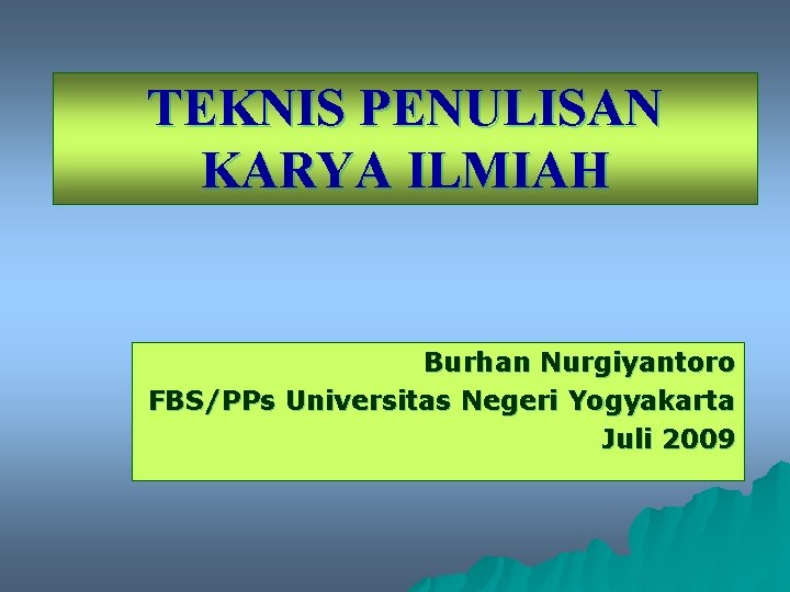 TEKNIS PENULISAN KARYA ILMIAH Burhan Nurgiyantoro FBS/PPs Universitas Negeri Yogyakarta Juli 2009 