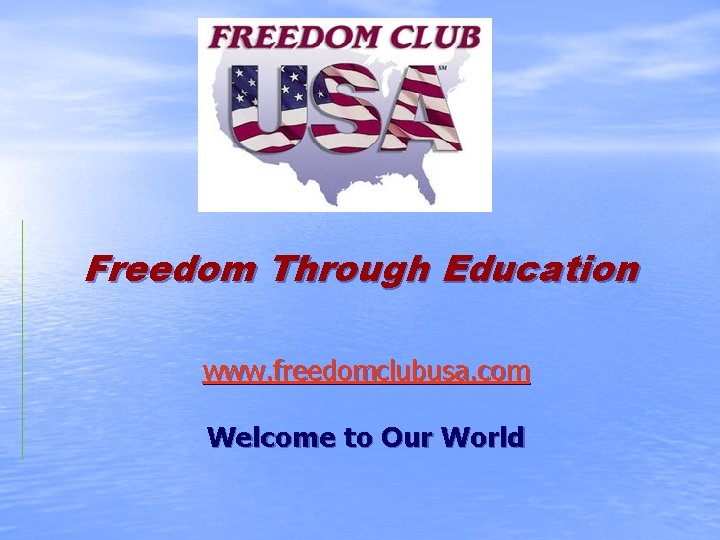 Freedom Through Education www. freedomclubusa. com Welcome to Our World 