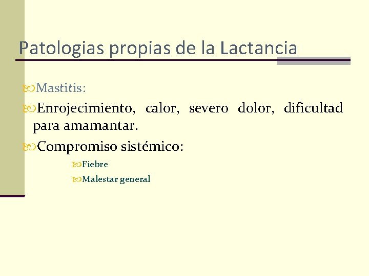 Patologias propias de la Lactancia Mastitis: Enrojecimiento, calor, severo dolor, dificultad para amamantar. Compromiso