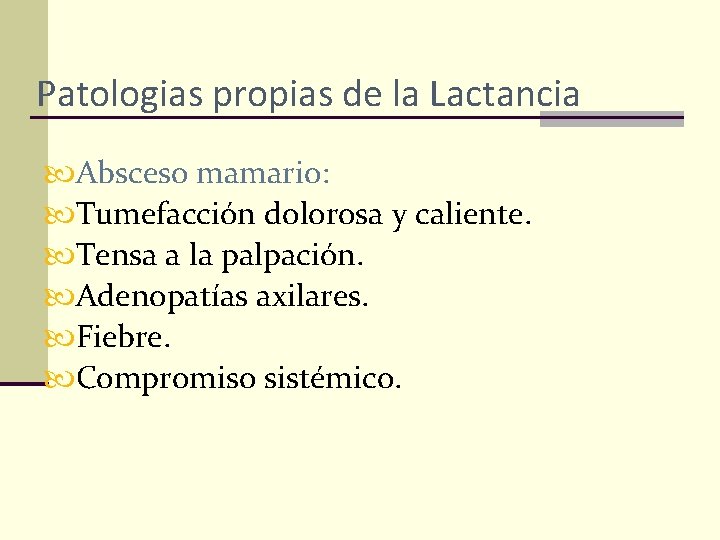 Patologias propias de la Lactancia Absceso mamario: Tumefacción dolorosa y caliente. Tensa a la