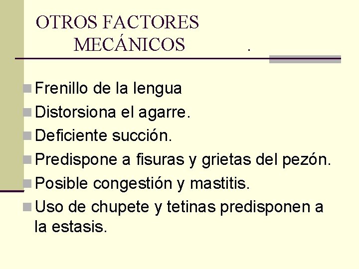 OTROS FACTORES MECÁNICOS . Frenillo de la lengua Distorsiona el agarre. Deficiente succión. Predispone