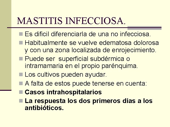 MASTITIS INFECCIOSA. Es dificil diferenciarla de una no infecciosa. Habitualmente se vuelve edematosa dolorosa