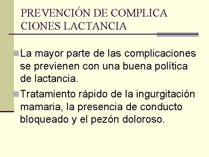 PREVENCIÓN DE COMPLICA CIONES LACTANCIA La mayor parte de las complicaciones se previenen con