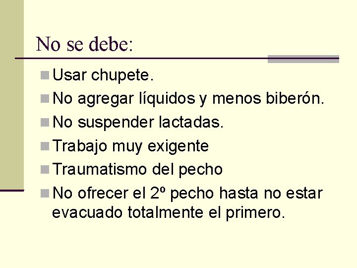 No se debe: Usar chupete. No agregar líquidos y menos biberón. No suspender lactadas.