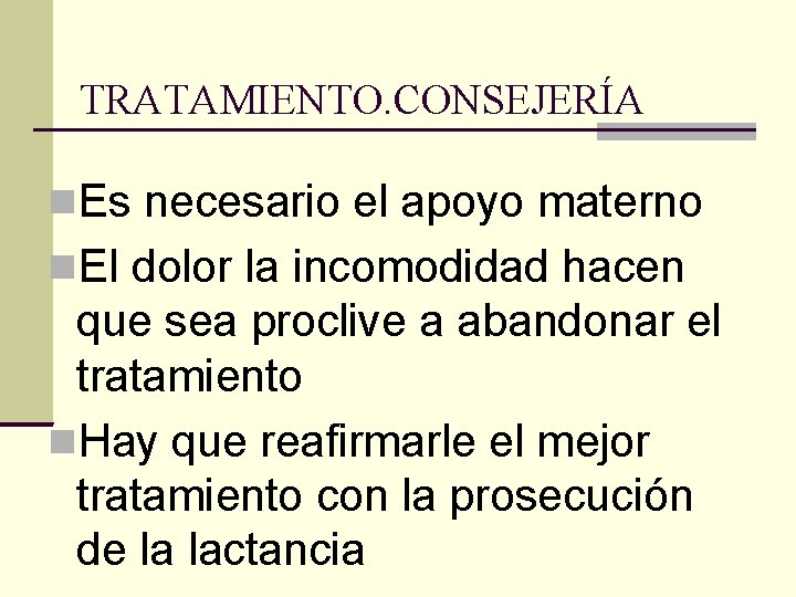 TRATAMIENTO. CONSEJERÍA Es necesario el apoyo materno El dolor la incomodidad hacen que sea