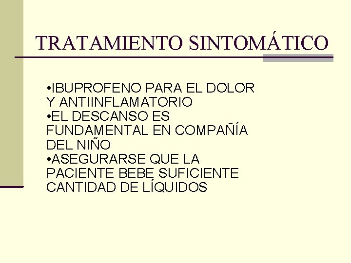 TRATAMIENTO SINTOMÁTICO • IBUPROFENO PARA EL DOLOR Y ANTIINFLAMATORIO • EL DESCANSO ES FUNDAMENTAL