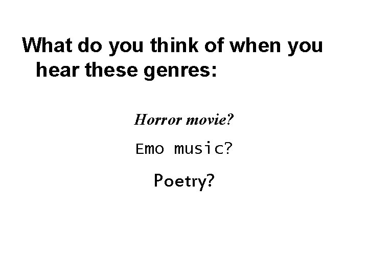 What do you think of when you hear these genres: Horror movie? Emo music?