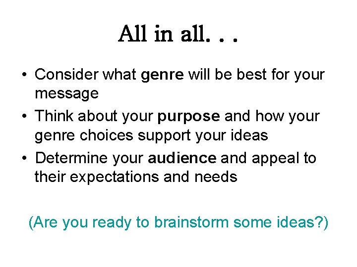 All in all. . . • Consider what genre will be best for your