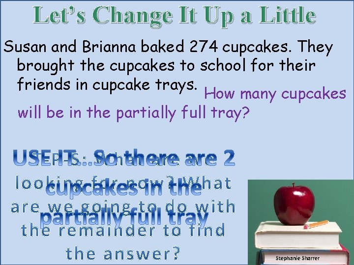 Let’s Change It Up a Little Susan and Brianna baked 274 cupcakes. They brought