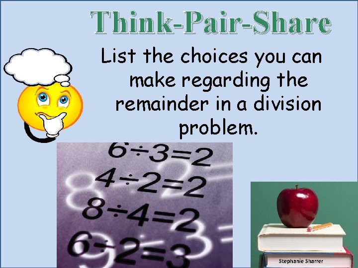 Think-Pair-Share List the choices you can make regarding the remainder in a division problem.