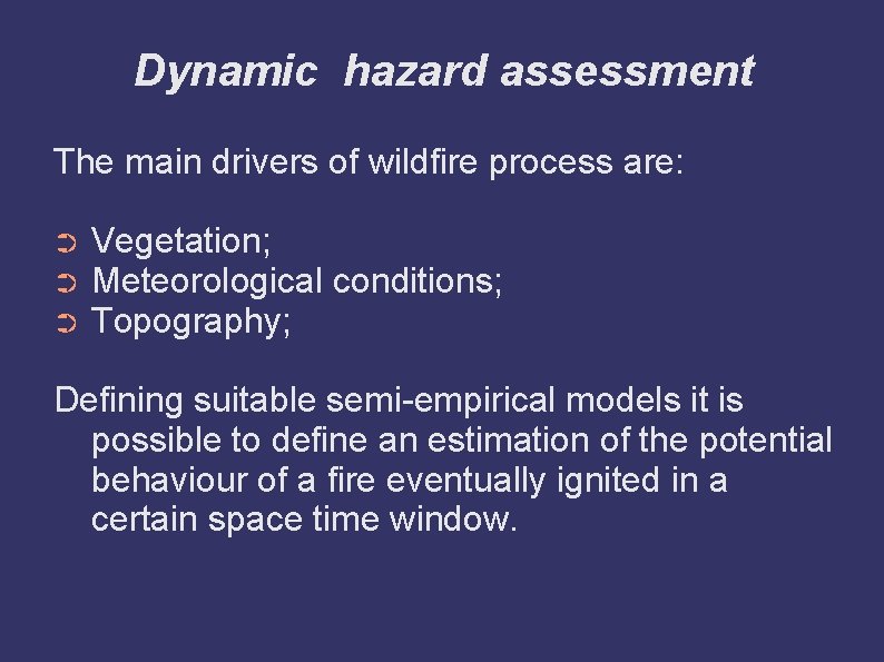 Dynamic hazard assessment The main drivers of wildfire process are: ➲ ➲ ➲ Vegetation;