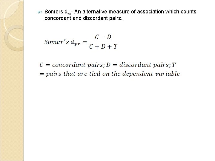 Somers dyx- An alternative measure of association which counts concordant and discordant pairs. Somers dyx- An alternative measure of association which counts concordant and discordant pairs.