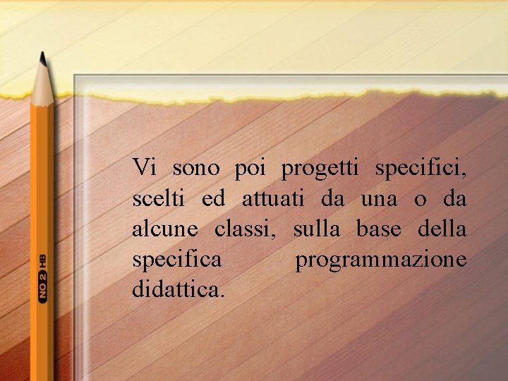 Vi sono poi progetti specifici, scelti ed attuati da una o da alcune classi,