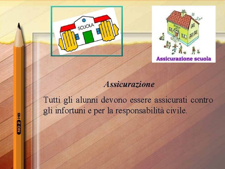 Assicurazione Tutti gli alunni devono essere assicurati contro gli infortuni e per la responsabilità