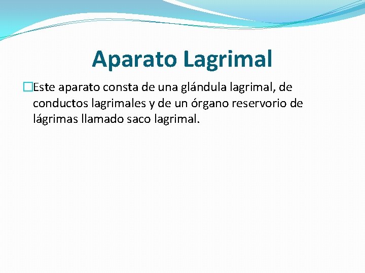 Aparato Lagrimal �Este aparato consta de una glándula lagrimal, de conductos lagrimales y de