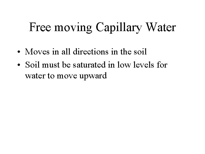 Free moving Capillary Water • Moves in all directions in the soil • Soil