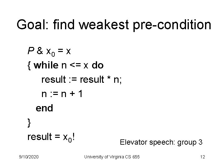 Goal: find weakest pre-condition P & x 0 = x { while n <=