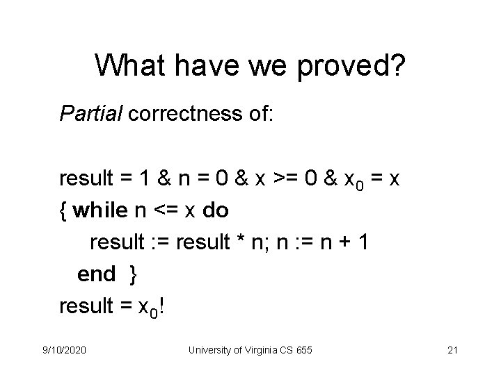 What have we proved? Partial correctness of: result = 1 & n = 0