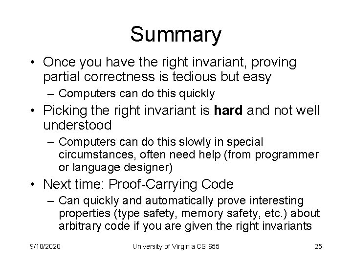 Summary • Once you have the right invariant, proving partial correctness is tedious but