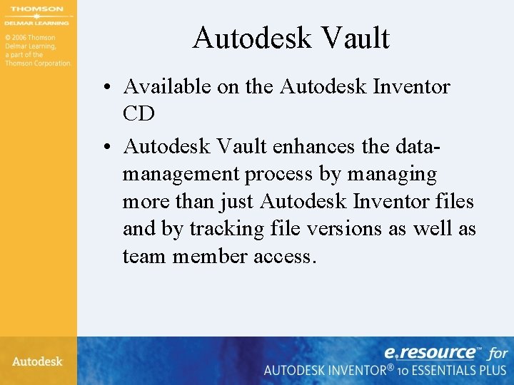 Autodesk Vault • Available on the Autodesk Inventor CD • Autodesk Vault enhances the Autodesk Vault • Available on the Autodesk Inventor CD • Autodesk Vault enhances the