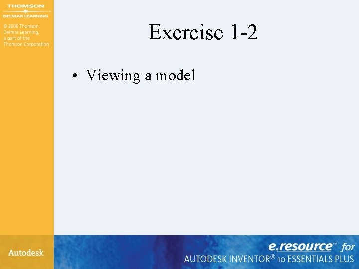 Exercise 1 -2 • Viewing a model Exercise 1 -2 • Viewing a model