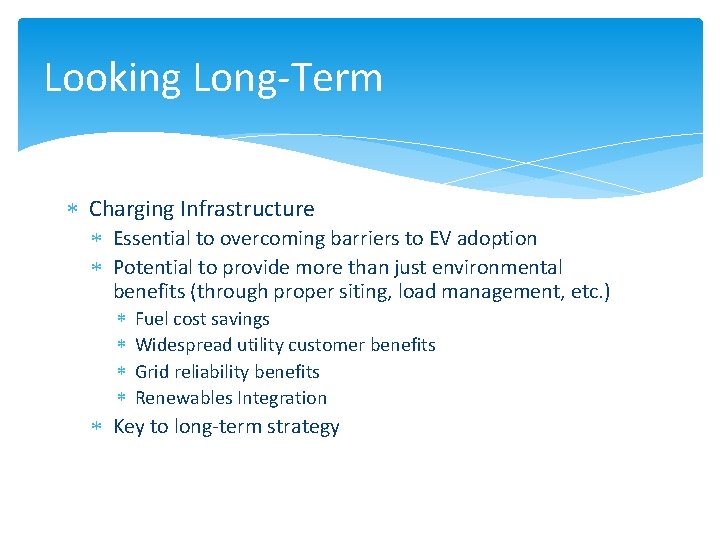 Looking Long-Term Charging Infrastructure Essential to overcoming barriers to EV adoption Potential to provide