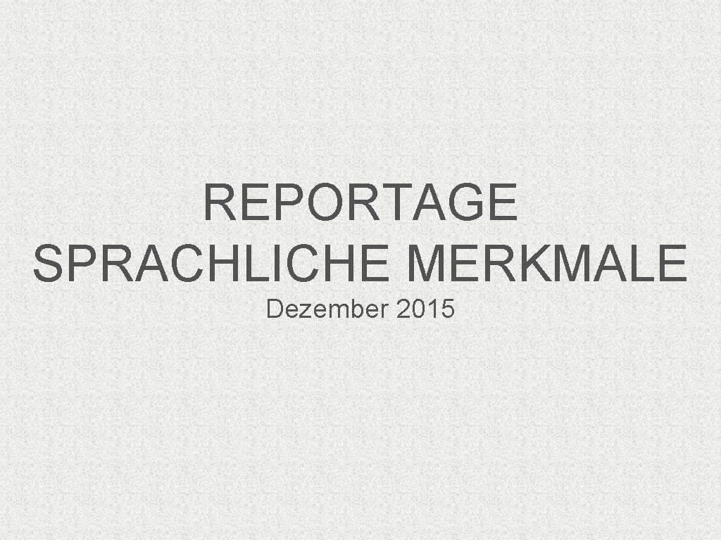 REPORTAGE SPRACHLICHE MERKMALE Dezember 2015 