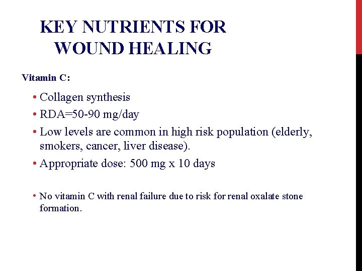 KEY NUTRIENTS FOR WOUND HEALING Vitamin C: • Collagen synthesis • RDA=50 -90 mg/day
