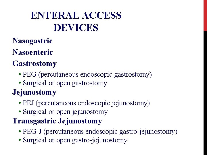 ENTERAL ACCESS DEVICES Nasogastric Nasoenteric Gastrostomy • PEG (percutaneous endoscopic gastrostomy) • Surgical or