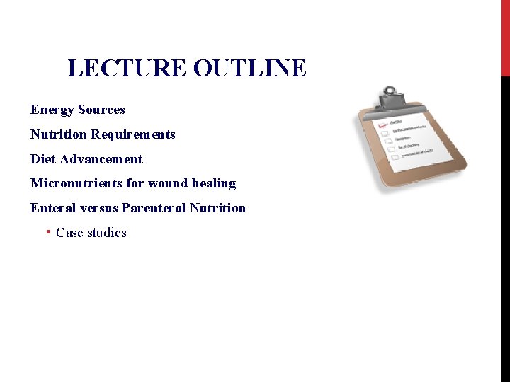 LECTURE OUTLINE Energy Sources Nutrition Requirements Diet Advancement Micronutrients for wound healing Enteral versus