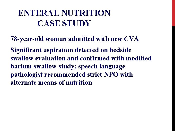 ENTERAL NUTRITION CASE STUDY 78 -year-old woman admitted with new CVA Significant aspiration detected