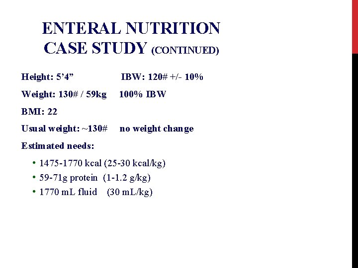 ENTERAL NUTRITION CASE STUDY (CONTINUED) Height: 5’ 4” IBW: 120# +/- 10% Weight: 130#
