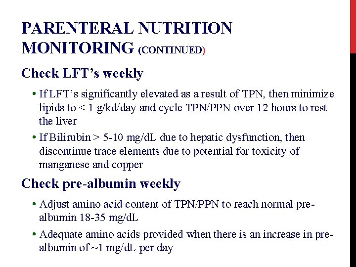PARENTERAL NUTRITION MONITORING (CONTINUED) Check LFT’s weekly • If LFT’s significantly elevated as a