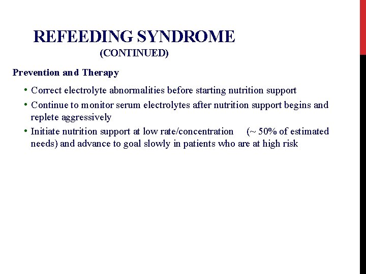 REFEEDING SYNDROME (CONTINUED) Prevention and Therapy • Correct electrolyte abnormalities before starting nutrition support